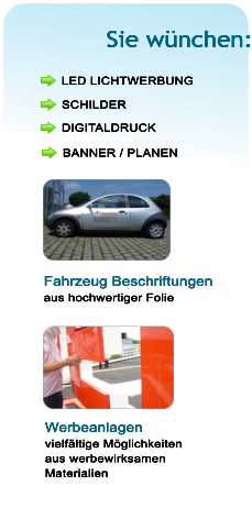 LED LICHTWERBUNG LED LICHTWERBUNG LED LICHTWERBUNG LED LICHTWERBUNG SCHILDER  SCHILDER  SCHILDER  SCHILDER  DIGITALDRUCK   DIGITALDRUCK   DIGITALDRUCK   DIGITALDRUCK   BANNER / PLANEN  BANNER / PLANEN  BANNER / PLANEN  BANNER / PLANEN  Sie wnchen: Sie wnchen: Sie wnchen: Sie wnchen: Fahrzeug Beschriftungen aus hochwertiger Folie   Fahrzeug Beschriftungen aus hochwertiger Folie   Fahrzeug Beschriftungen aus hochwertiger Folie   Fahrzeug Beschriftungen aus hochwertiger Folie   Werbeanlagen vielfltige Mglichkeiten aus werbewirksamen  Materialien Werbeanlagen vielfltige Mglichkeiten aus werbewirksamen  Materialien Werbeanlagen vielfltige Mglichkeiten aus werbewirksamen  Materialien Werbeanlagen vielfltige Mglichkeiten aus werbewirksamen  Materialien